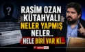 Rasim Ozan Kütahyalı neler yapmış neler.. Hele biri var ki…