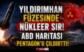 Yıldırımhan füzesinde nükleer sır! ABD haritası Pentagon’u çıldırttı!