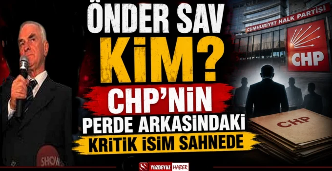 Önder Sav kimdir? CHP’nin perde arkasındaki kritik isim sahnede