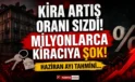 Haziran ayı kira artış oranı sızdı! Milyonlarca kiracıya şok tahmin
