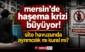 Mersin’de Haşema Krizi Büyüyor! Site Havuzunda Ayrımcılık İddiası