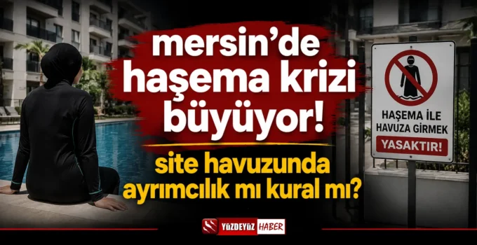 Mersin’de Haşema Krizi Büyüyor! Site Havuzunda Ayrımcılık mı Kural mı?