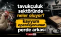 Tavukçuluk sektöründe neler oluyor? Kayyum Operasyonunun Perde Arkası