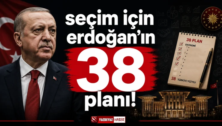 Baskın Seçim için Erdoğan’ın 38 planı!