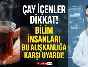 Çay İçenler Dikkat! Bilim İnsanları Bu Alışkanlığa Karşı Uyardı