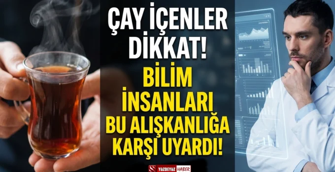 Çay İçenler Dikkat! Bilim İnsanları Bu Alışkanlığa Karşı Uyardı