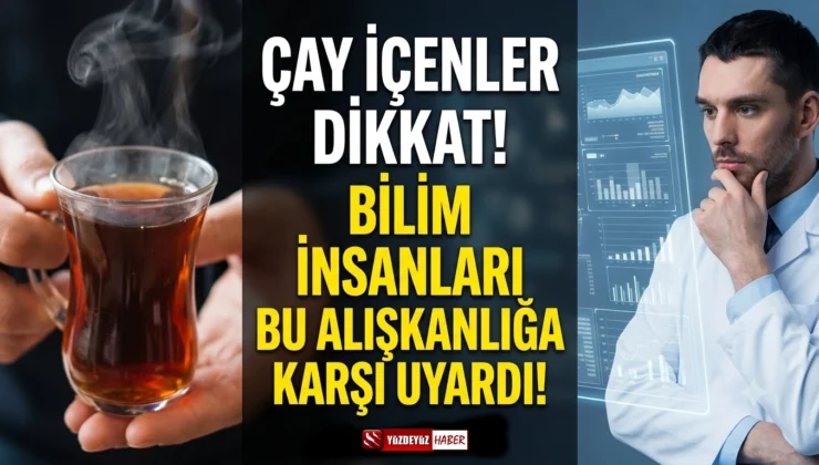 Çay İçenler Dikkat! Bilim İnsanları Bu Alışkanlığa Karşı Uyardı