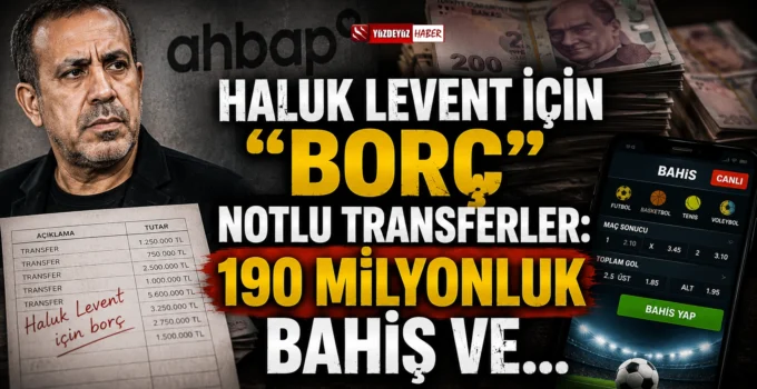 Haluk Levent için borç” notlu transferler: 190 Milyonluk Bahis ve “İzaha Muhtaç” Trafik