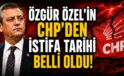Özgür Özel’in CHP’den istifa tarihi belli oldu!