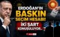 Erdoğan’ın Baskın Seçim Hesabı! İki Şart Konuşuluyor