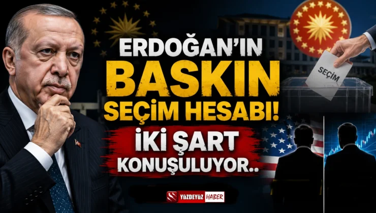 Erdoğan’ın Baskın Seçim Hesabı! İki Şart Konuşuluyor