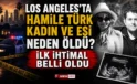 Los Angeles’ta Hamile Türk Kadın ve Eşi Neden Öldü? Soruşturmada İlk İhtimal