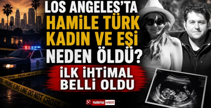 Los Angeles’ta Hamile Türk Kadın ve Eşi Neden Öldü? Soruşturmada İlk İhtimal