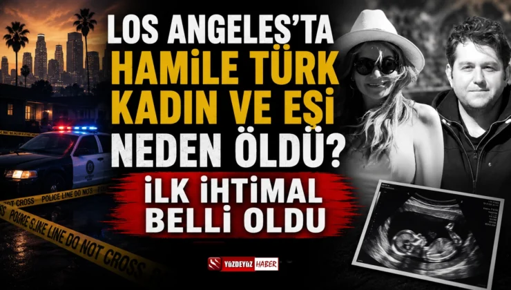 Los Angeles’ta Hamile Türk Kadın ve Eşi Neden Öldü? Soruşturmada İlk İhtimal