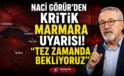 Naci Görür’den Kritik Marmara Uyarısı! “Tez Zamanda Bekliyoruz”