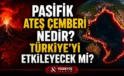 Pasifik Ateş Çemberi Nedir? Yeni Zelanda Depremi Sonrası Yeniden Gündemde