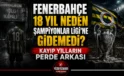 Fenerbahçe 18 Yıl Neden Şampiyonlar Ligi’ne Gidemedi? Kayıp Yılların Perde Arkası