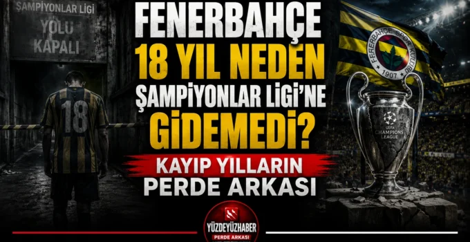 Fenerbahçe 18 Yıl Neden Şampiyonlar Ligi’ne Gidemedi? Kayıp Yılların Perde Arkası
