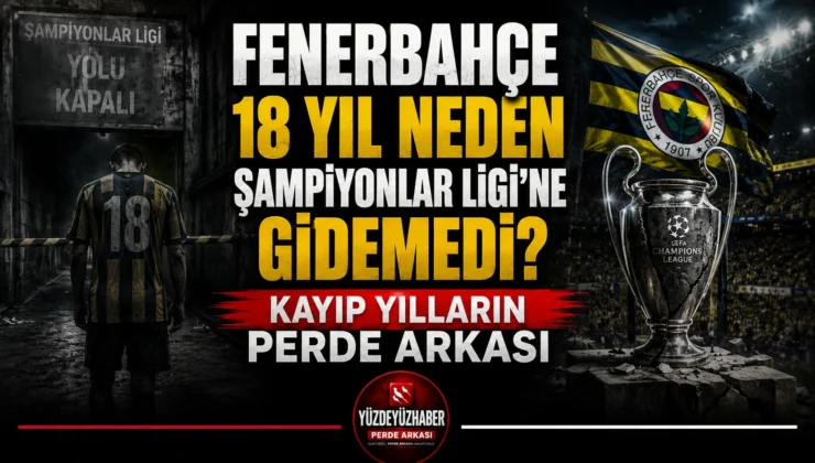 Fenerbahçe 18 Yıl Neden Şampiyonlar Ligi’ne Gidemedi? Kayıp Yılların Perde Arkası