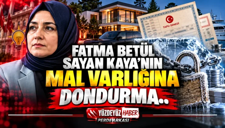 Fatma Betül Sayan Kaya’nın Mal Varlığına Dondurma Hamlesi