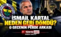 İsmail Kartal Neden Geri Döndü? İstifa Kararını Değiştiren Gecenin Perde Arkası
